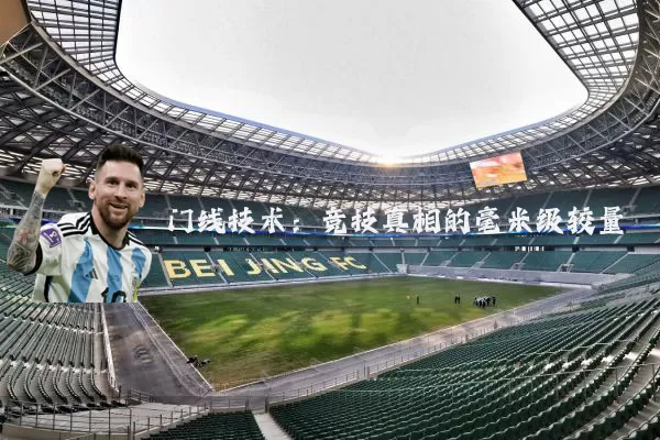 门线技术：竞技真相的毫米级较量