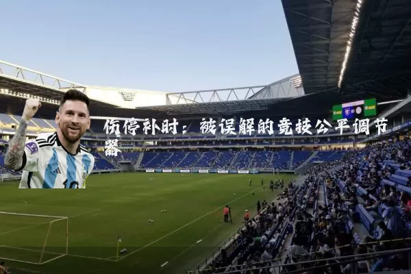 伤停补时:被误解的竞技公平调节器