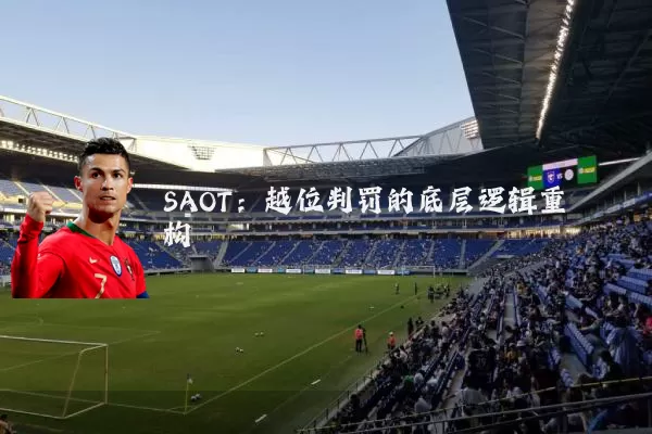 SAOT:越位判罚的底层逻辑重构